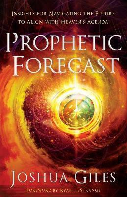 Prophetic Forecast - Insights for Navigating the Future to Align with Heaven`s Agenda(English, Paperback, Giles Joshua)