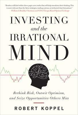 Investing and the Irrational Mind: Rethink Risk, Outwit Optimism, and Seize Opportunities Others Miss(English, Electronic book text, Koppel Robert)
