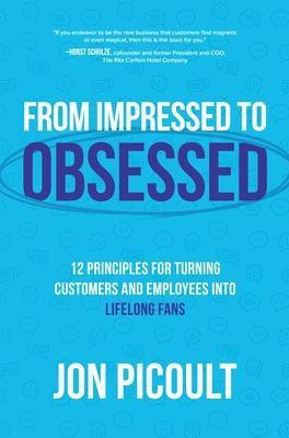 From Impressed to Obsessed: 12 Principles for Turning Customers and Employees into Lifelong Fans(English, Hardcover, Picoult Jon)