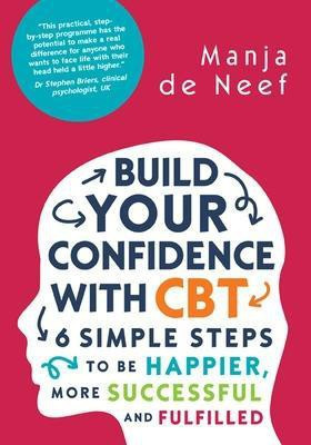 Build Your Confidence with CBT: 6 Simple Steps to be Happier, More Successful and Fulfilled(English, Paperback, de Neef Manja)