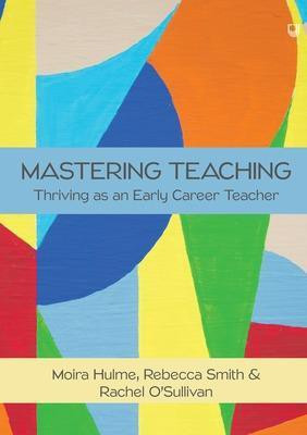 Mastering Teaching: Thriving as an Early Career Teacher(English, Paperback, Hulme Moira)