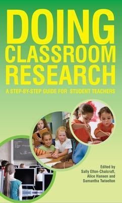 Doing Classroom Research: A Step-by-Step Guide for Student Teachers(English, Paperback, Elton-Chalcraft Sally)