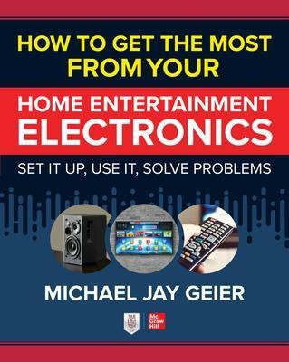 How to Get the Most from Your Home Entertainment Electronics: Set It Up, Use It, Solve Problems(English, Paperback, Geier Michael)