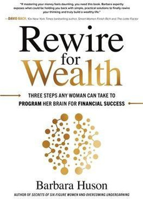 Rewire for Wealth: Three Steps Any Woman Can Take to Program Her Brain for Financial Success(English, Hardcover, Huson Barbara)