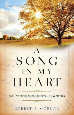 A Song in My Heart - 366 Devotions from Our Best-Loved Hymns(English, Paperback, Morgan Robert J.)