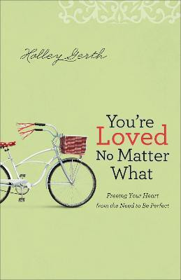You`re Loved No Matter What - Freeing Your Heart from the Need to Be Perfect(English, Paperback, Gerth Holley)