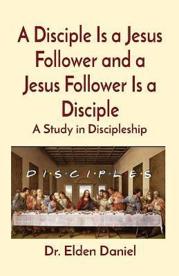 A Disciple Is a Jesus Follower and a Jesus Follower Is a Disciple(English, Paperback, Daniel Elden)
