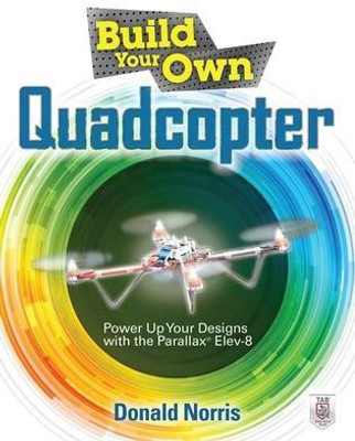 Build Your Own Quadcopter: Power Up Your Designs with the Parallax Elev-8(English, Paperback, Norris Donald)