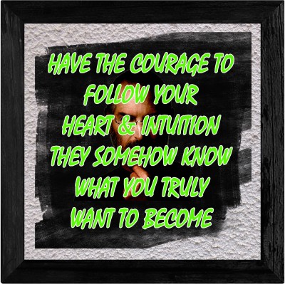 Motivational Quote Have the courage to follow your heart Digital Reprint 8.5 inch x 8.5 inch Painting(With Frame)