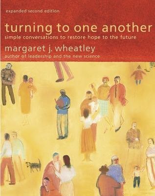 Turning to One Another: Simple Conversations to Restore Hope to the Future(English, Paperback, Wheatley Margaret J.)