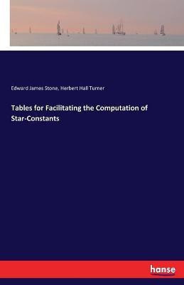 Tables for Facilitating the Computation of Star-Constants(English, Paperback, Stone Edward James)