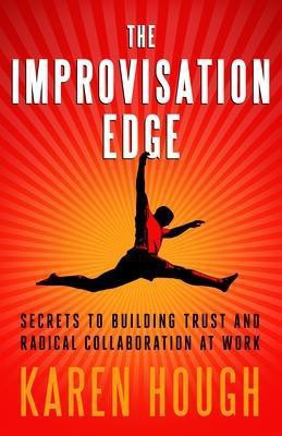The Improvisation Edge: Secrets to Building Trust and Radical Collaboration at Work(English, Paperback, Hough Karen)