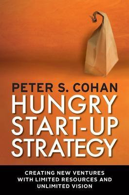 Hungry Start-up Strategy: Creating New Ventures with Limited Resources and Unlimited Vision(English, Paperback, Cohan Peter S.)