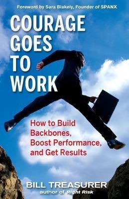 Courage Goes to Work: How to Build Backbones, Boost Performance, and Get Results  - How to Build Backbones, Boost Performance, and Get Results(English, Hardcover, Treasurer Bill)