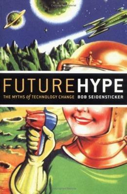Future Hype: The Myths of Technology Change(English, Hardcover, Seidensticker Bob)
