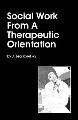 Social Work From A Therapeutic Orientation(English, Paperback, Koretsky J Lea)
