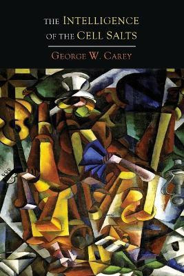 The Intelligence of the Cell Salts That Build the Human Body and the Plant(English, Paperback, Carey George W)