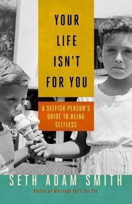 Your Life Isn't for You: A Selfish Persons Guide to Being Selfless(English, Paperback, Smith Seth Adam)