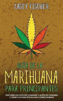 Guia de la Marihuana para Principiantes(Spanish, Paperback, Fischer Casey)