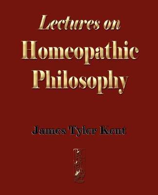 Lectures on Homeopathic Philosophy(English, Paperback, James Tyler Kent)