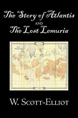 The Story of Atlantis and the Lost Lemuria by W. Scott-Elliot, Body, Mind & Spirit, Ancient Mysteries & Controversial Knowledge(English, Paperback, Scott-Elliot W)
