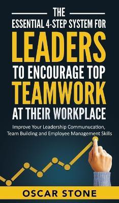 The Essential 4-Step System for Leaders to Encourage Top Teamwork at Their Workplace(English, Hardcover, Stone Oscar)