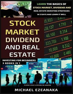 Stock Market, Dividend And Real Estate Investing For Beginners (3 Books in 1)(English, Paperback, Ezeanaka Michael)
