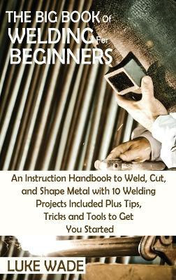 The Big Book of Welding for Beginners(English, Hardcover, Wade Luke)