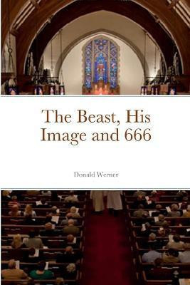The Beast, His Image and 666(English, Paperback, Werner Donald)