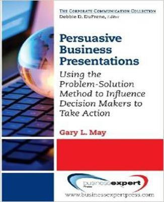 Persuasive Business Presentations: Influencing Decision Makers to Take Action(English, Paperback, May Gary)