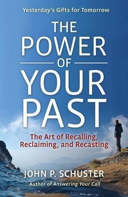 The Power of Your Past: The Art of Recalling, Reclaiming, and Recasting(English, Paperback, Schuster John)