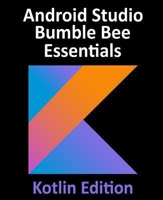 Android Studio Bumble Bee Essentials - Kotlin Edition(English, Paperback, Smyth Neil)