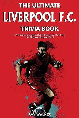 The Ultimate Liverpool F.C. Trivia Book(English, Paperback, Walker Ray)