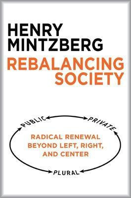 Rebalancing Society: Radical Renewal Beyond Left, Right, and Center(English, Paperback, Mintzberg Henry)