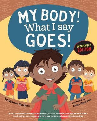 My Body! What I Say Goes! Indigenous Edition(English, Paperback, Sanders Jayneen)