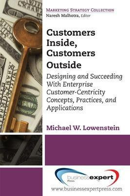 Customers Inside, Customers Outside: Designing and Succeeding With Enterprise Customer-Centricity Concepts, Practices, and Applications(English, Paperback, Lowenstein Michael)