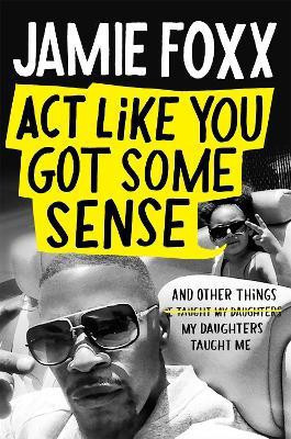 Act Like You Got Some Sense(English, Hardcover, Foxx Jamie)