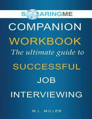 SoaringME COMPANION WORKBOOK The Ultimate Guide to Successful Job Interviewing(English, Paperback, Miller M L)