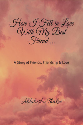 How I Fell In Love With My Best Friend....(English, Paperback, Abhilasha Thakre)