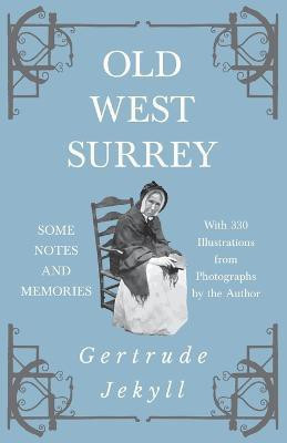 Old West Surrey - Some Notes and Memories - With 330 Illustrations from Photographs by the Author(English, Paperback, Jekyll Gertrude)