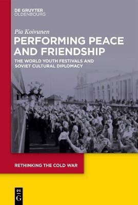 Performing Peace and Friendship(English, Hardcover, Koivunen Pia)