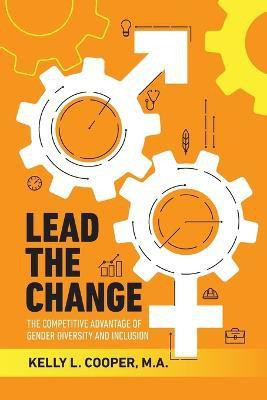 Lead the Change - The Competitive Advantage of Gender Diversity and Inclusion(English, Paperback, Cooper Kelly L)
