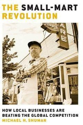 The Small-Mart Revolution: How Local Businesses Are Beating the Global Competition(English, Hardcover, Shuman Michael)