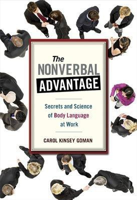 The Nonverbal Advantage: Secrets and Science of Body Language at Work(English, Paperback, Kinsey Goman Carol)