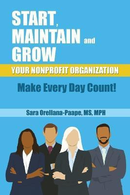 Start, Maintain and Grow Your Nonprofit Organization - Make Every Day Count!(English, Paperback, Orellana-Orellana-Paape Sara Mph)