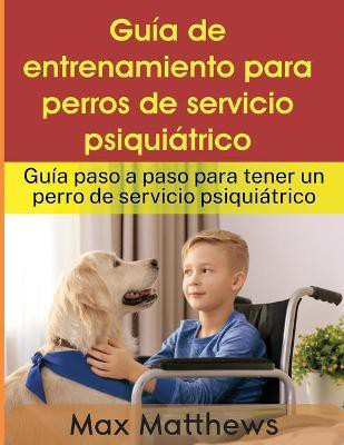 Guia De Entrenamiento Para Perros De Servicio Psiquiatrico(Spanish, Paperback, Matthews Max)