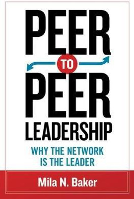 Peer-to-Peer Leadership: Why the Network Is the Leader(English, Paperback, Baker Mila)