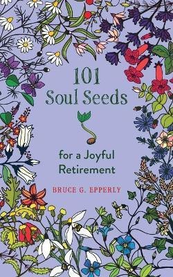 101 Soul Seeds for a Joyful Retirement(English, Paperback, Epperly Bruce)