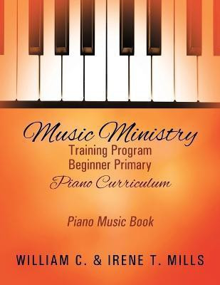 Music Ministry Training Program Beginner Primary Piano Curriculum(English, Paperback, Mills William C)