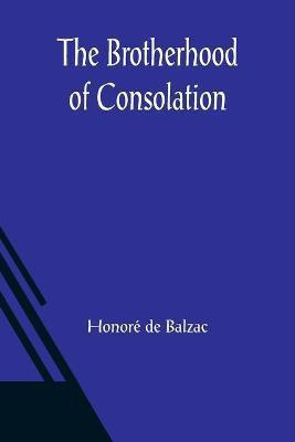 The Brotherhood of Consolation(English, Paperback, de Balzac Honore)